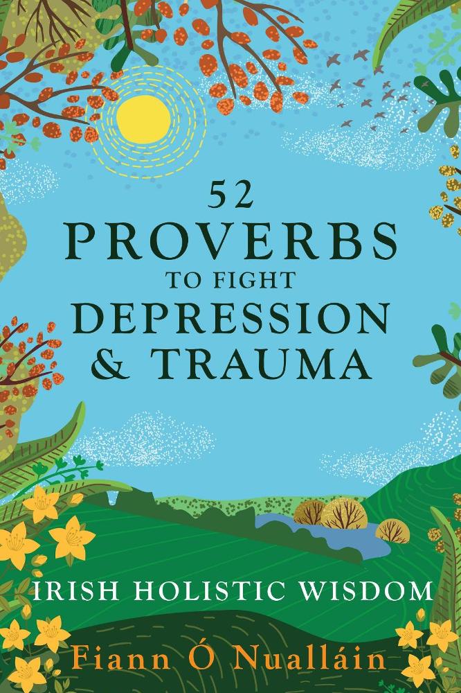 52 Proverbs to Fight Depression & Trauma: Irish Holistic Wisdom - Fiann Ó Nualláin