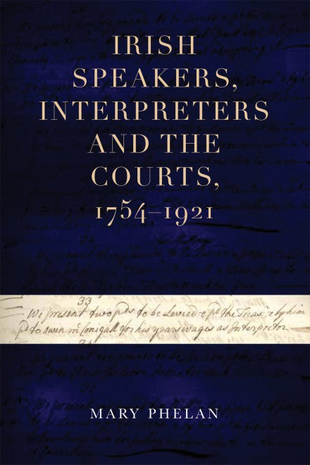 Irish Speakers, Interpreters and the Courts 1754 - 1921 - Mary Phelan