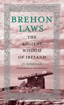 Brehon Laws. The Ancient Wisdom of Ireland. - Jo Kerrigan