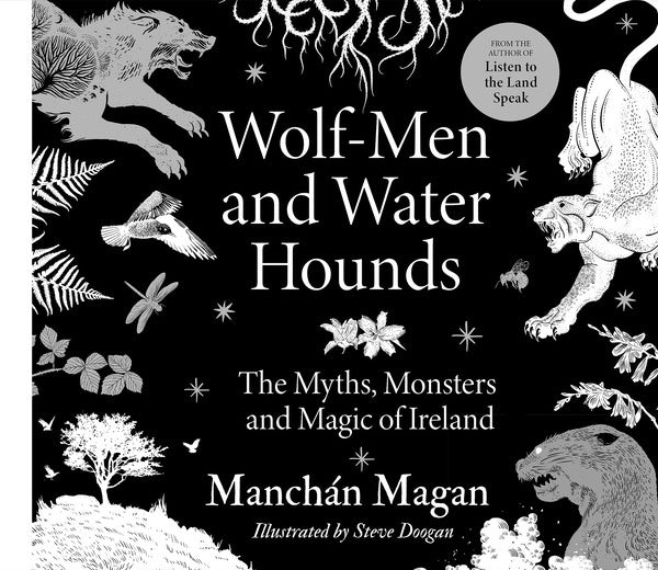 Wolf-Men and Water Hounds - The Myths, Monsters and Magic of Ireland - Manchán Mangan