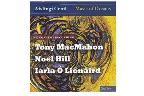 Aislingí Ceoil / Music of Dreams – Tony MacMahon, Noel Hill, Iarla Ó Lionáird