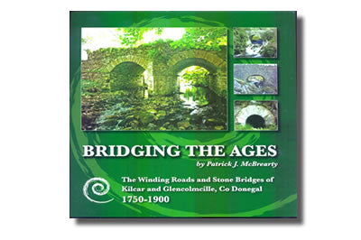 Bridging The Ages, The Winding Roads and Stone Bridges of Kilcar and Glencolmcille 1750 – 1900 - Patrick J. McBrearty