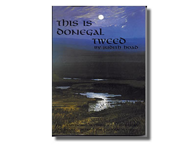 This is Donegal Tweed The Traditional techniques,  the history, the people  behind the famous textile By Judith Hoad