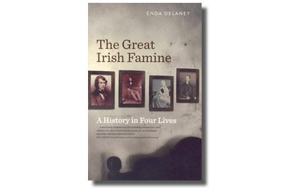 The Great Irish Famine A History in Four Lives - Enda Delaney