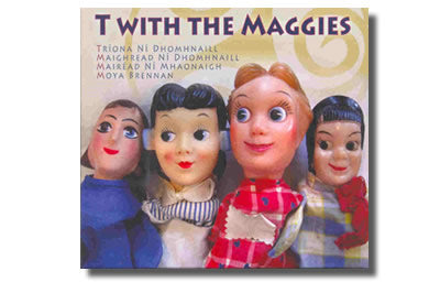 T With the Maggies Tríona Ní Dhomhnaill,  Maighreadh Ní Dhomhnaill,  Mairéad Ní Mhaoinaigh  & Moya Brennan