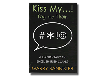 Kiss my… póg mo thóin:  Dictionary of English-Irish Slang - Garry Bannister (soft back)