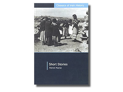 Short Stories – Patrick Pearse Translated by Joseph Campbell,  Edited by Anne Markey