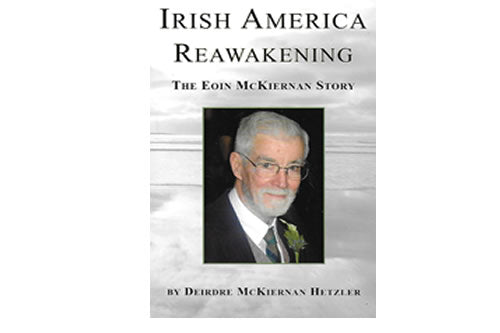 Irish America Reawakening:The Eoin McKiernana Story le Deirdre McKiernan Hetzler