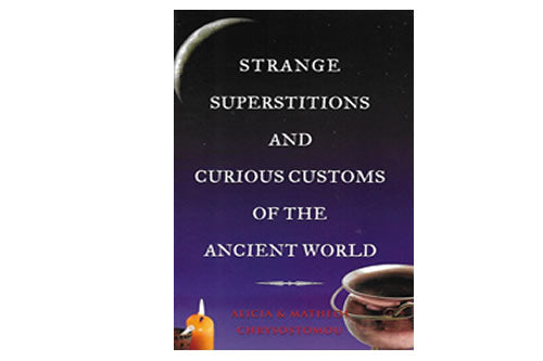 Strange Superstitions and Curious Customs of the Ancient World le Alicia & Matheos Chrysostomou