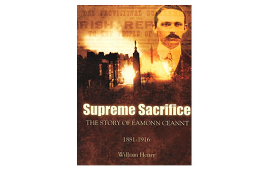 Supreme Sacrafice: The story of Éamonn Ceannt 1881-1916 le William Henry
