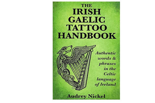 The Irish Gaelic Tattoo Book:  Authentic Words and Phrases in the Celtic Language of Ireland – Audery Nickel
