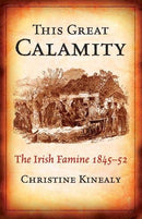The Great Calamity Irish Famine 1845 – 52 - Christine Kinealy