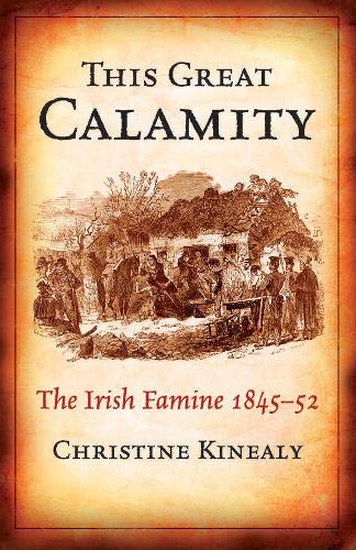 The Great Calamity Irish Famine 1845 – 52 - Christine Kinealy