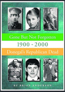Gone But Not Forgotten 1900 - 2000 : Donegal's Republican Dead - Brian Anderson