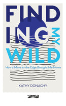 Finding my Wild - How a Move to the Edge Brought Me Home - Kathy Donaghy