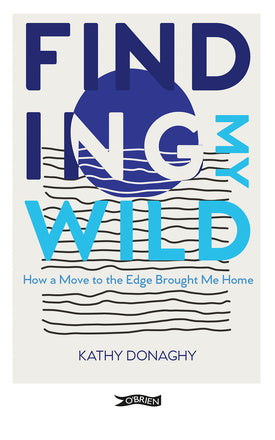 Finding my Wild - How a Move to the Edge Brought Me Home - Kathy Donaghy